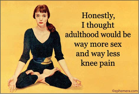 Woman in a yoga pose with text "Honestly, I thought adulthood would be way more sex and way less knee pain."