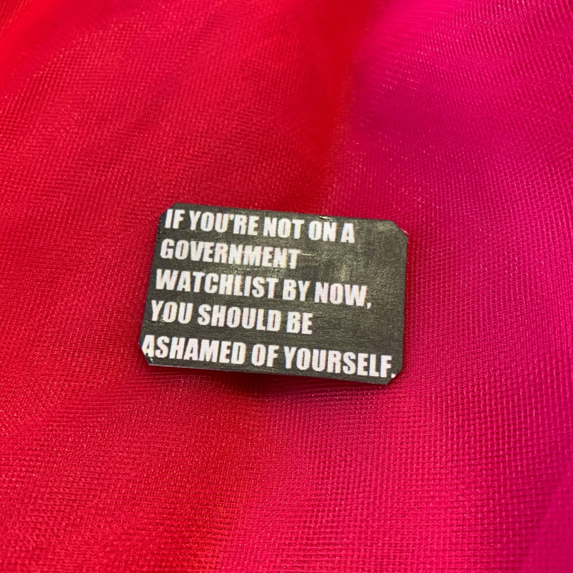 If You're Not on a Government Watchlist by Now Handmade Tin Pin in Black and White