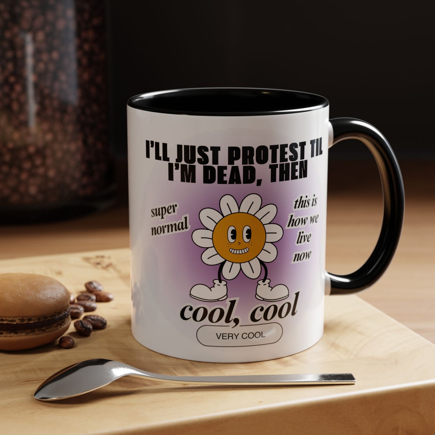 I'll Just Protest Til I'm Dead, Then Groovy Flower Accent Coffee Mug 11oz | Anti-Trump Resist Feminist Funny Mug Flower Aesthetic