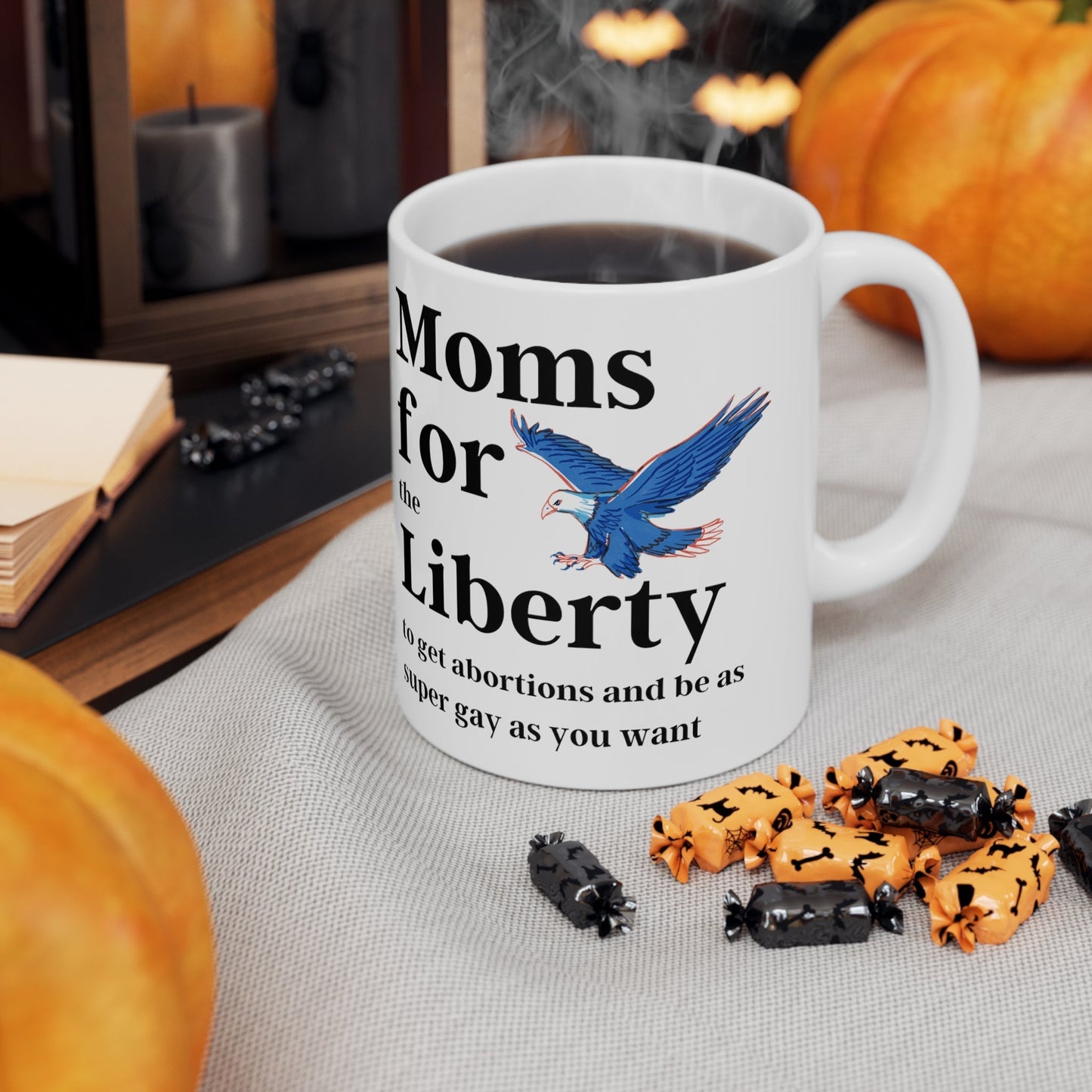 [SATIRE] Moms for (the) Liberty (to get abortions and be as super gay as you want) Ceramic Mug 11oz