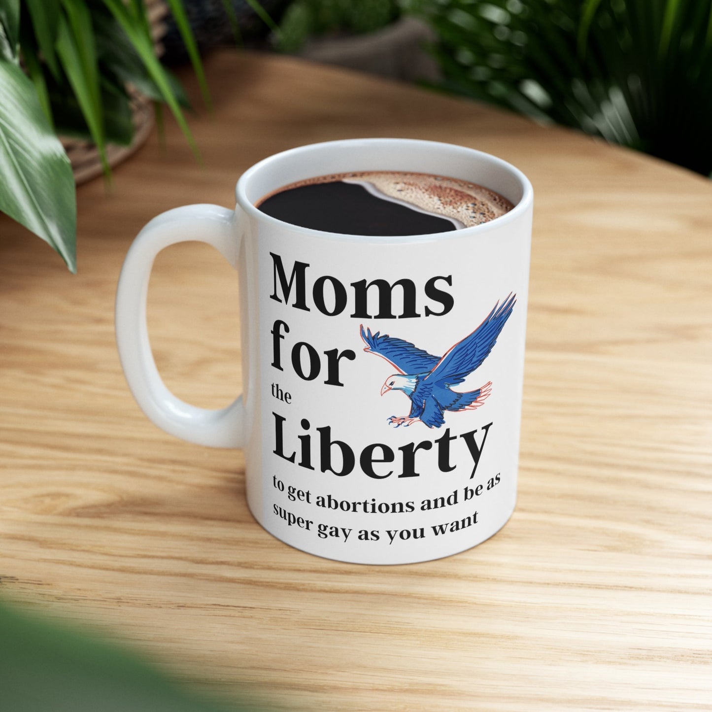 [SATIRE] Moms for (the) Liberty (to get abortions and be as super gay as you want) Ceramic Mug 11oz
