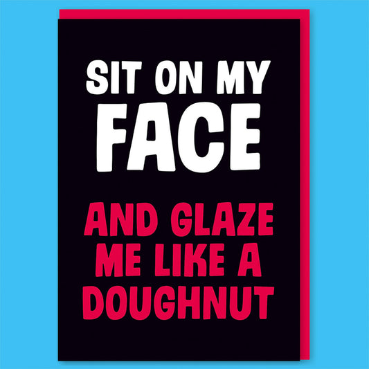 Sit On My Face And Glaze Me Like A Doughnut Valentines Greeting Card | 7″ x 5″