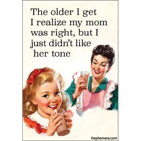 The Older I Get I Realize My Mom Was Right, But I Just Didn’t Like Her Tone Funny Fridge Magnet
