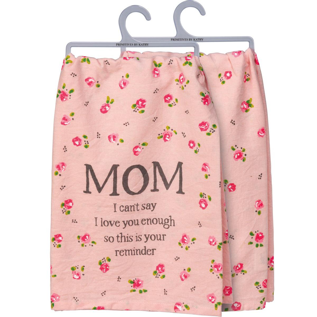 Mom I Can't Say I Love You Enough So This Is Your Reminder Pink Floral Tea Towel