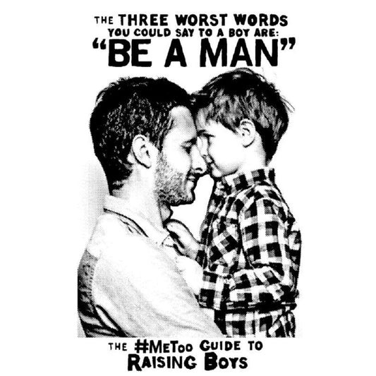 The Three Worst Words You Could Say To a Boy Are "Be a Man": The #MeToo Guide to Raising Boys