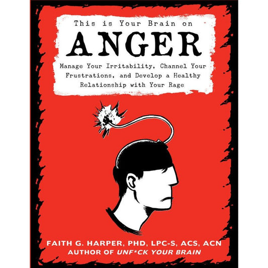 Unfuck Your Anger: Manage Your Irritability, Channel Your Frustrations, and Develop a Healthy Relationship with Your Rage