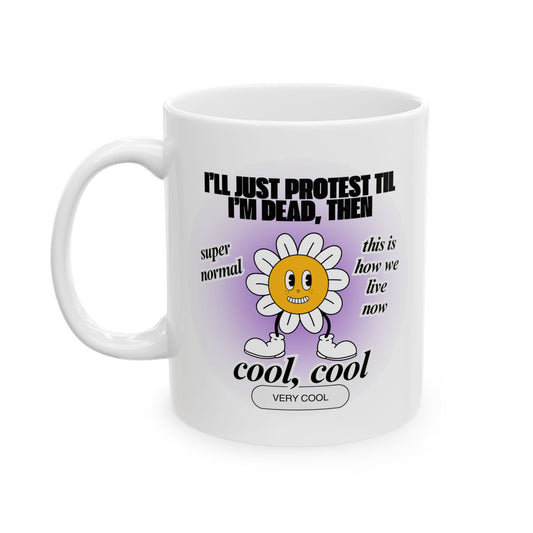 I'll Just Protest Til I'm Dead, Then Groovy Flower Ceramic Mug 11oz