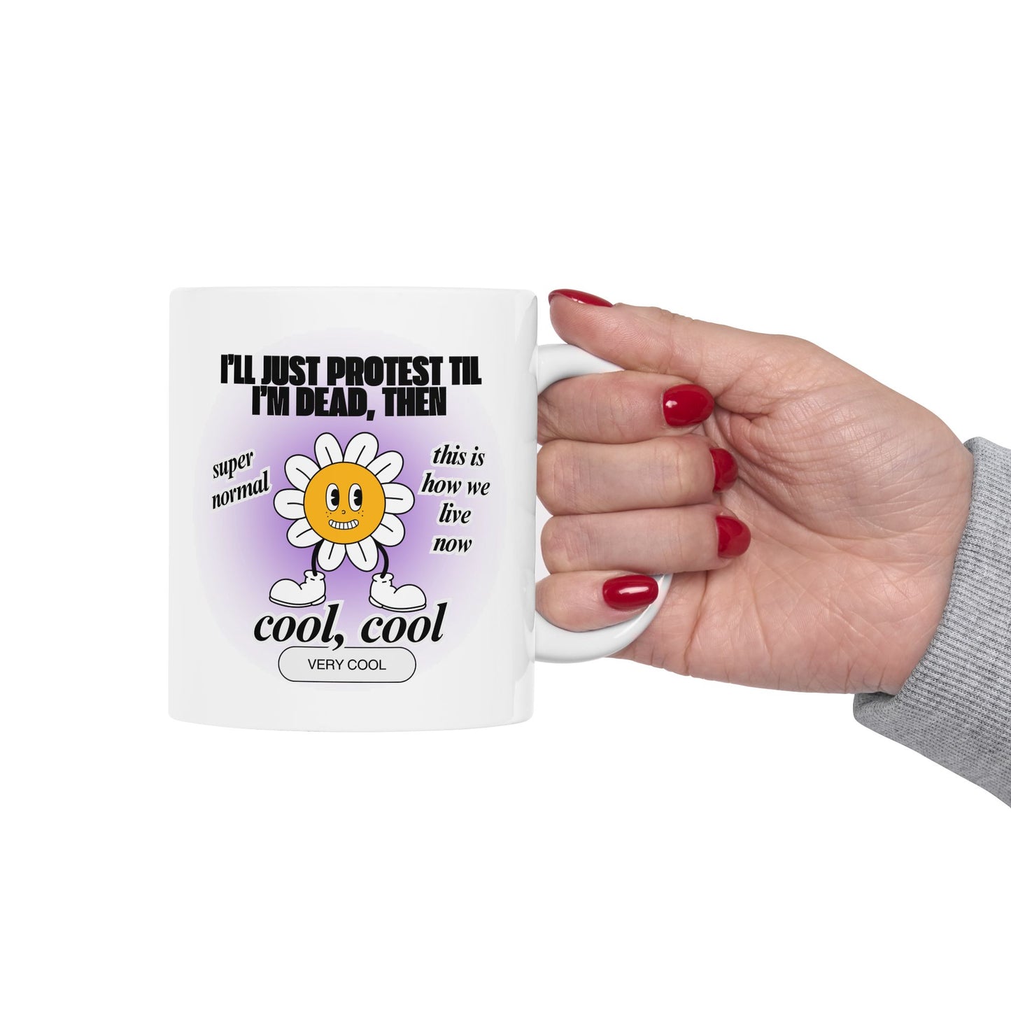 I'll Just Protest Til I'm Dead, Then Groovy Flower Ceramic Mug 11oz