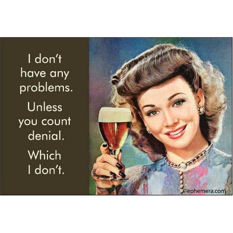 A magnet with a vintage-style illustration of a smiling woman holding a glass of beer on the right, and white text on a dark brown background on the left that reads: "I don't have any problems. Unless you count denial. Which I don't"