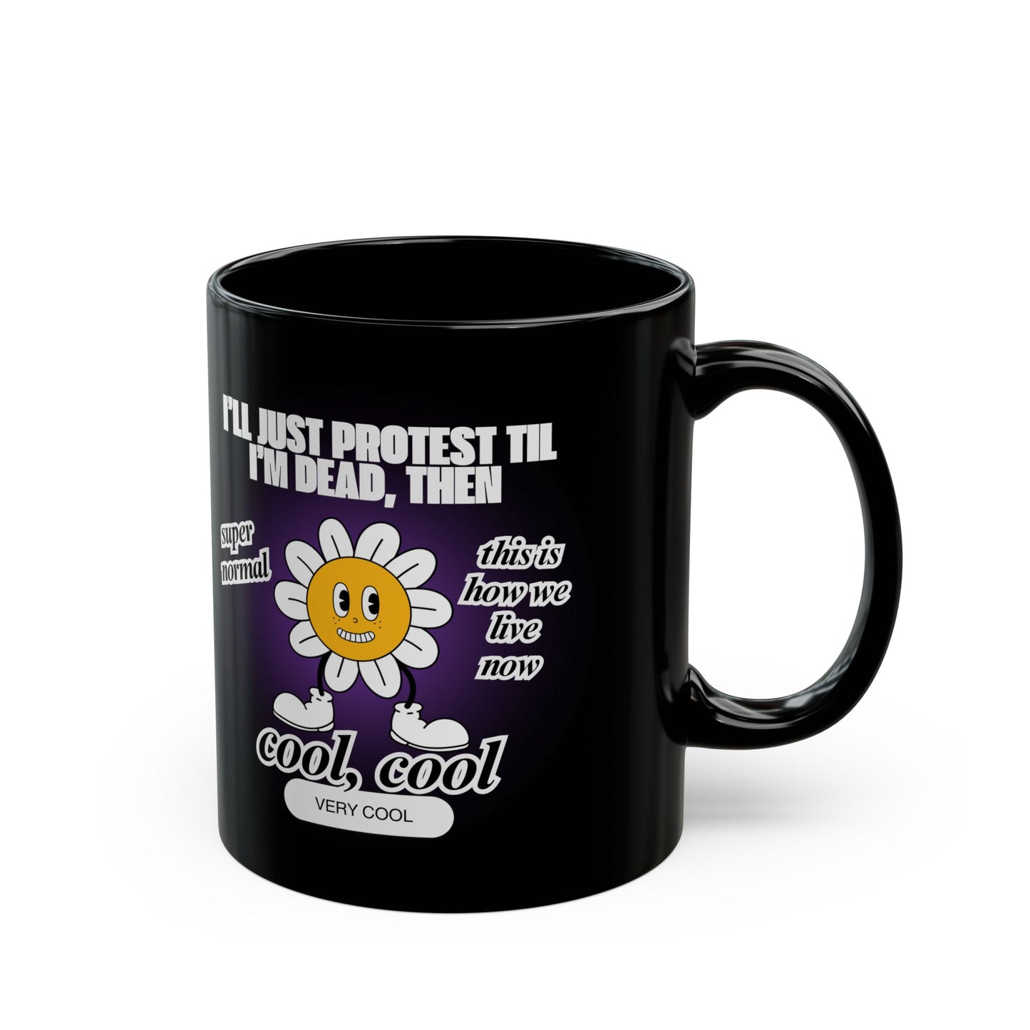 I'll Just Protest Til I'm Dead, Then Groovy Flower 11oz Black Mug