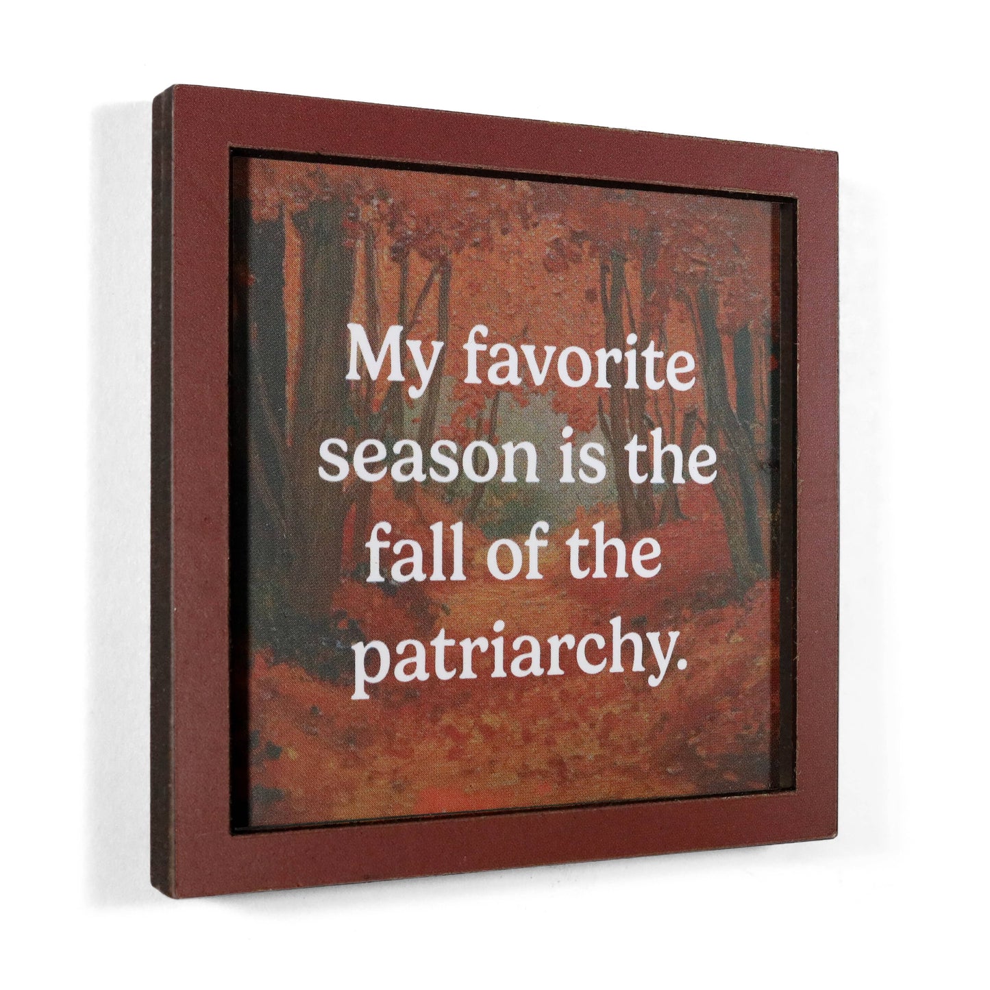 My Favorite Season Is the Fall of the Patriarchy | Funny Wooden Magnet