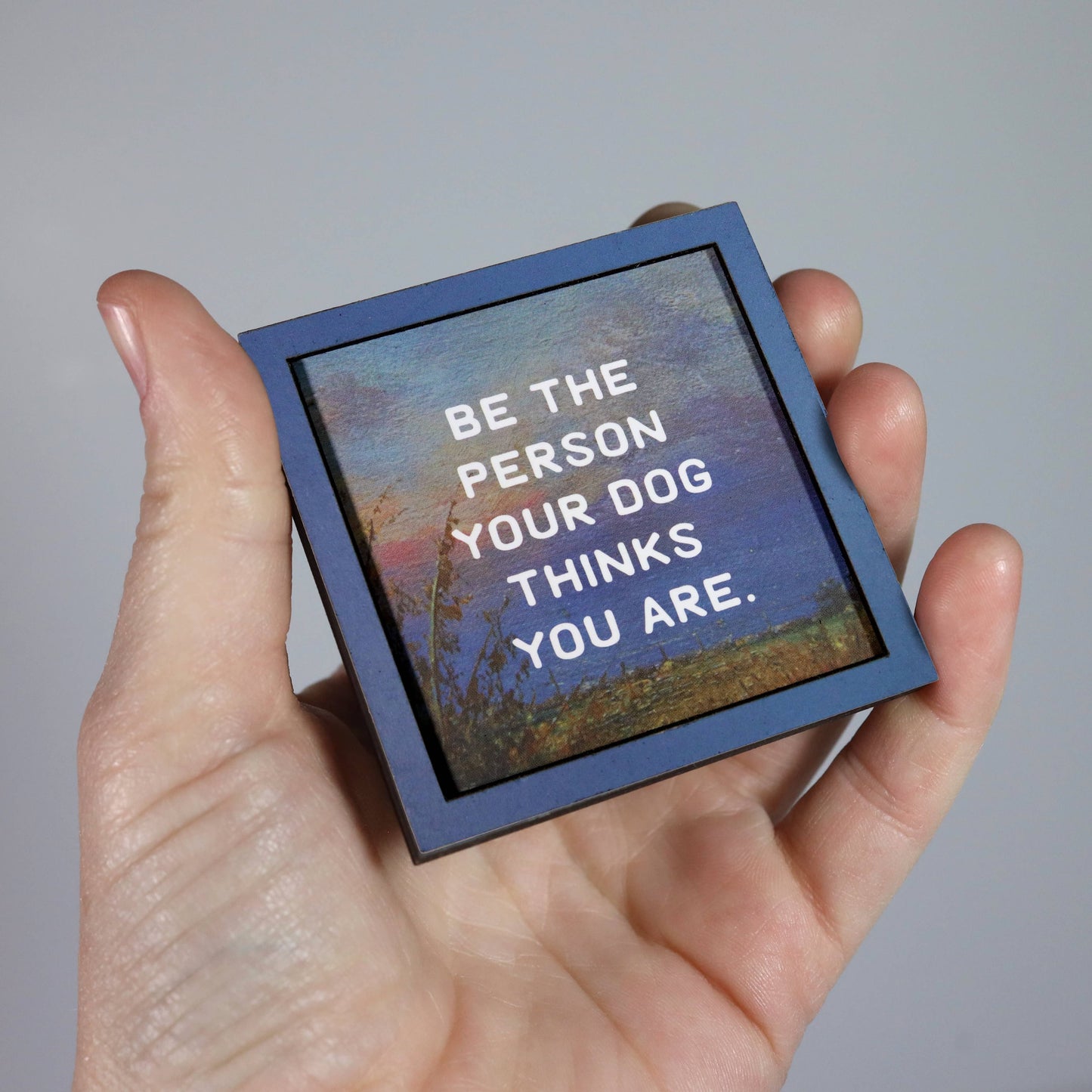 Be the Person Your Dog Thinks You Are Funny Wooden Magnet