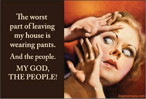 A graphic magnet with a dark brown text panel on the left reading, "The worst part of leaving my house is wearing pants. And the people."