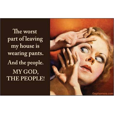 A graphic magnet with a dark brown text panel on the left reading, "The worst part of leaving my house is wearing pants. And the people."