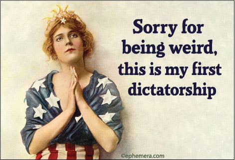 Woman wrapped in an American flag with text 'Sorry for being weird, this is my first dictatorship' on a textured background.