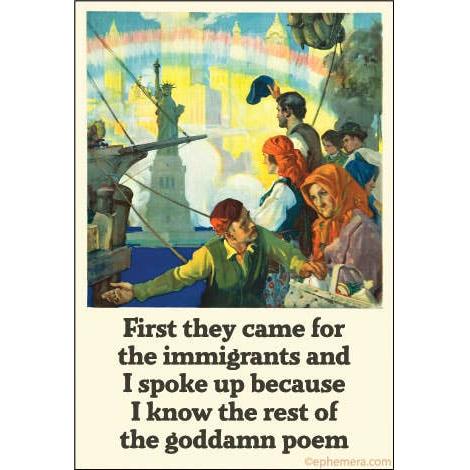 Vintage-style poster with immigrants and the Statue of Liberty, featuring text about immigration - "First they came for the immigrants and I spoke up because I know the rest of the goddamn poem."