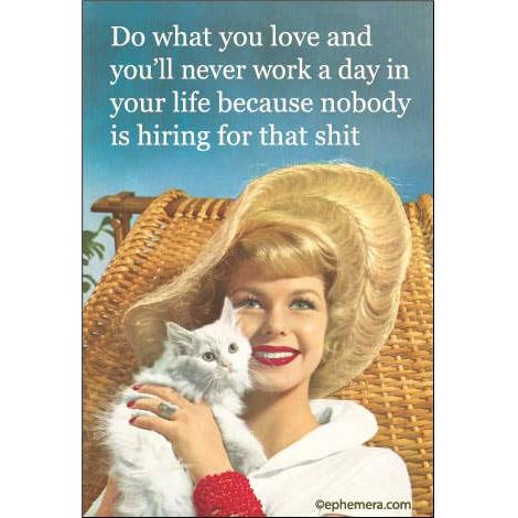 A retro-style printed graphic with the text 'Do what you love and you'll never work a day in your life because nobody is hiring for that shit' above a smiling blonde woman in a white outfit and large hat, holding a white cat in front of a wicker chair.