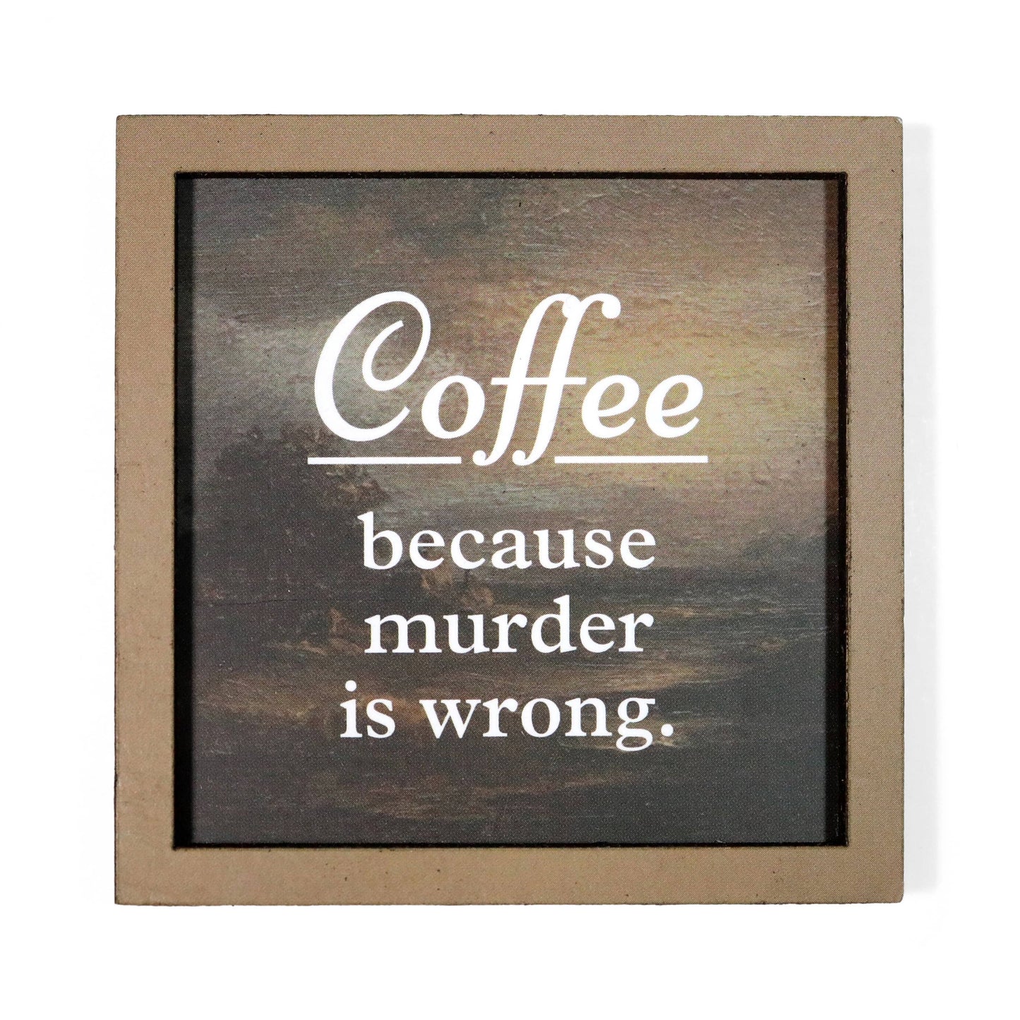 A square framed magnet with a rustic brown wood frame and a dark textured background. White text reads “Coffee because murder is wrong."