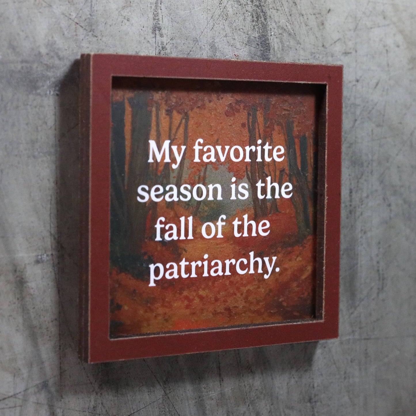 My Favorite Season Is the Fall of the Patriarchy | Funny Wooden Magnet
