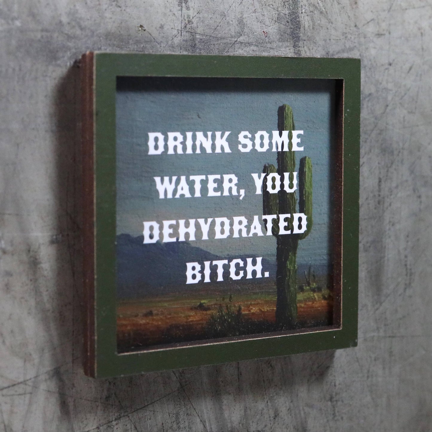 Drink Some Water You Dehydrated Bitch Funny Wooden Magnet