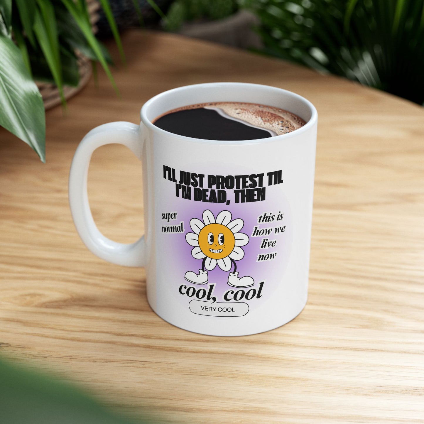 I'll Just Protest Til I'm Dead, Then Groovy Flower Ceramic Mug 11oz