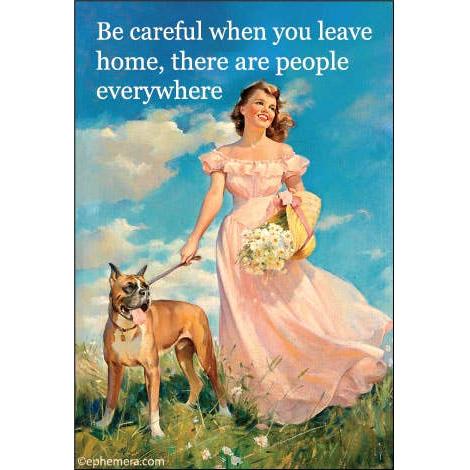 Vintage-style illustrated magnet with the text 'Be careful when you leave home, there are people everywhere' above a woman in a pink dress walking a brown dog in a grassy field under a blue sky.