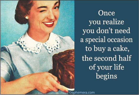 Woman holding a cake with a quote "Once you realize you don't need a special occasion to buy a cake, the second half of your life begins."