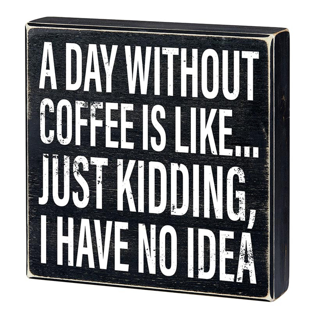 A Day Without Coffee Is Like, I Have No Idea Box Sign | Wooden Box Wall Tabletop Decor | 8" x 1.75.5"