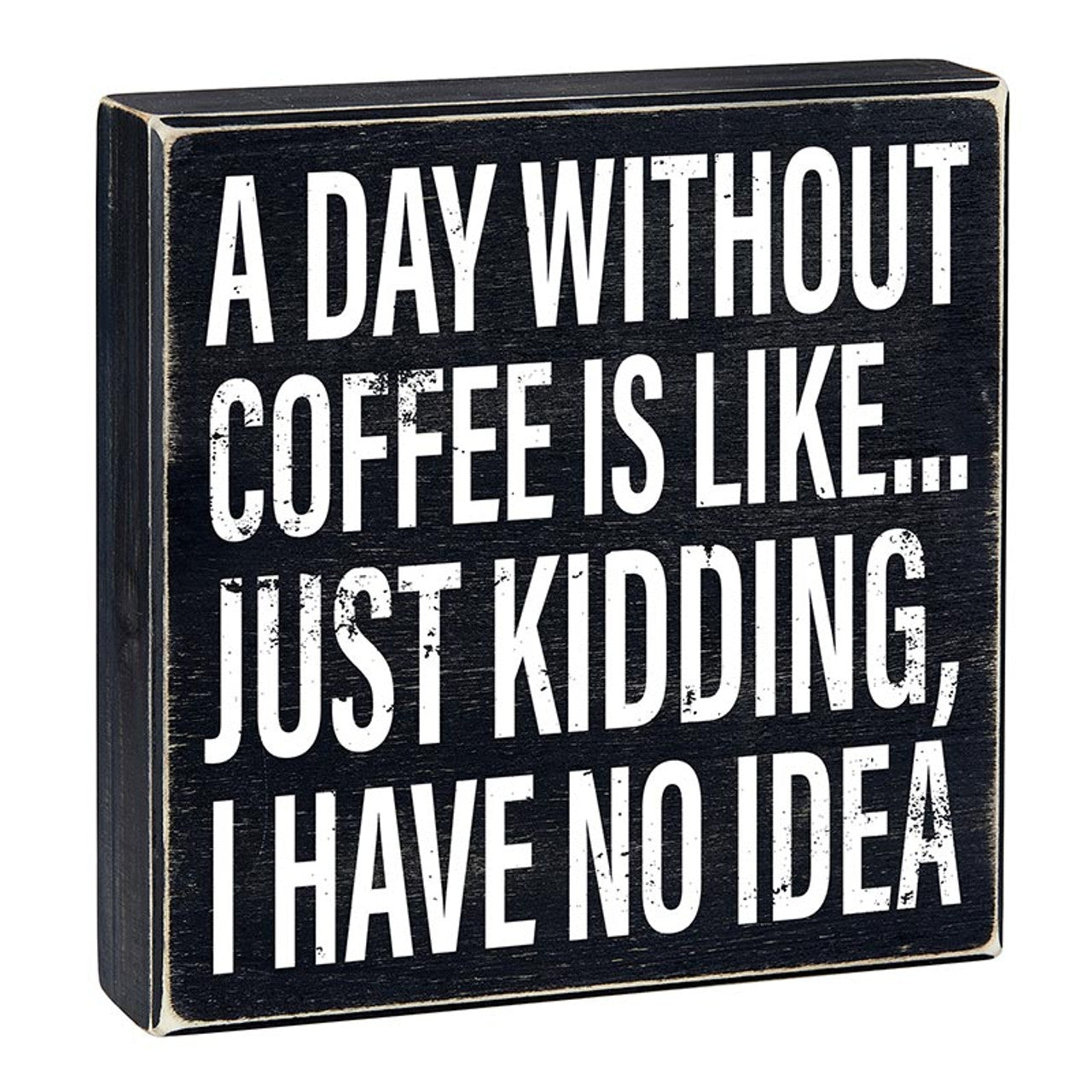 A Day Without Coffee Is Like, I Have No Idea Box Sign | Wooden Box Wall Tabletop Decor | 8" x 1.75.5"