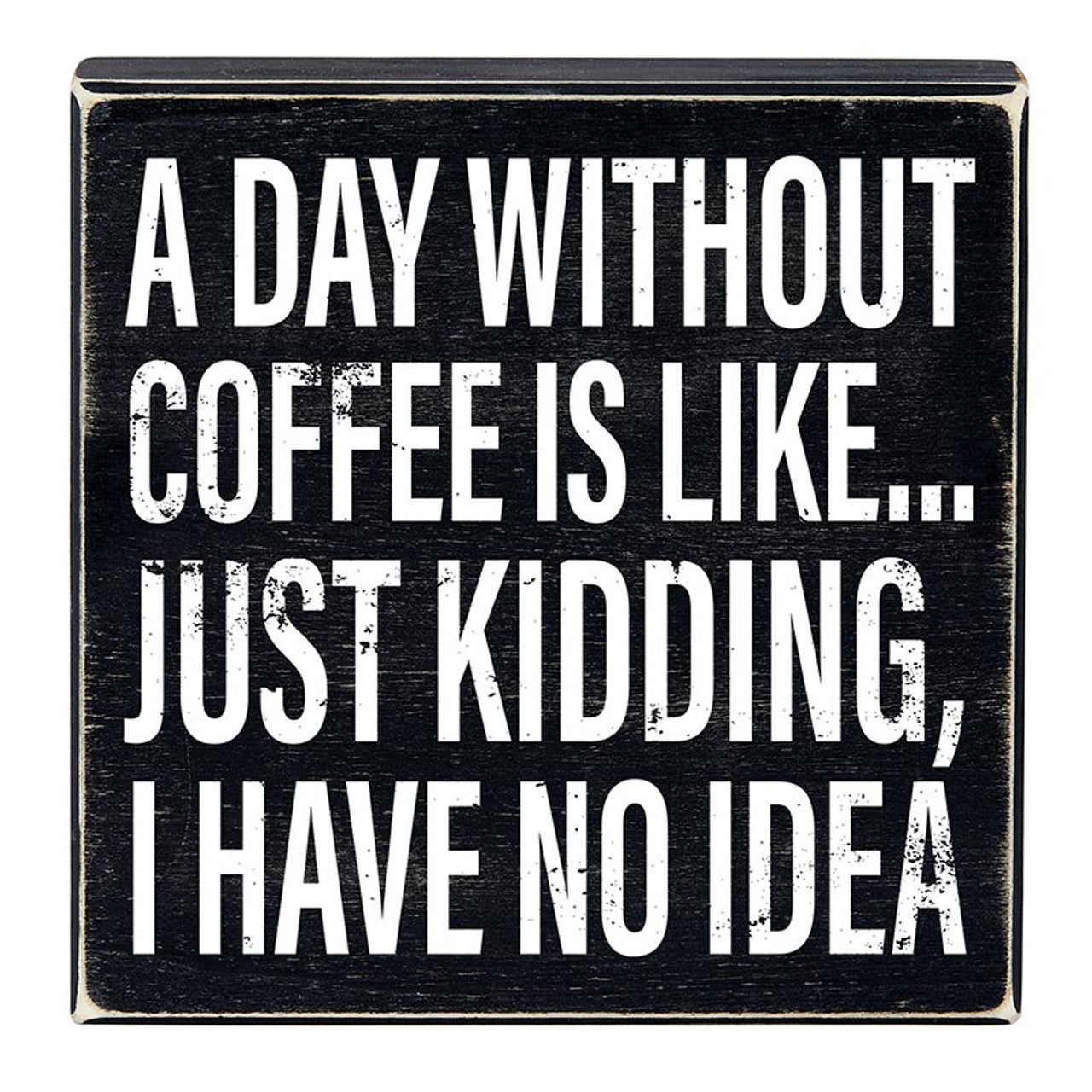 A Day Without Coffee Is Like, I Have No Idea Box Sign | Wooden Box Wall Tabletop Decor | 8" x 1.75.5"