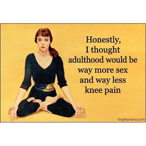 Woman in a yoga pose with text "Honestly, I thought adulthood would be way more sex and way less knee pain."