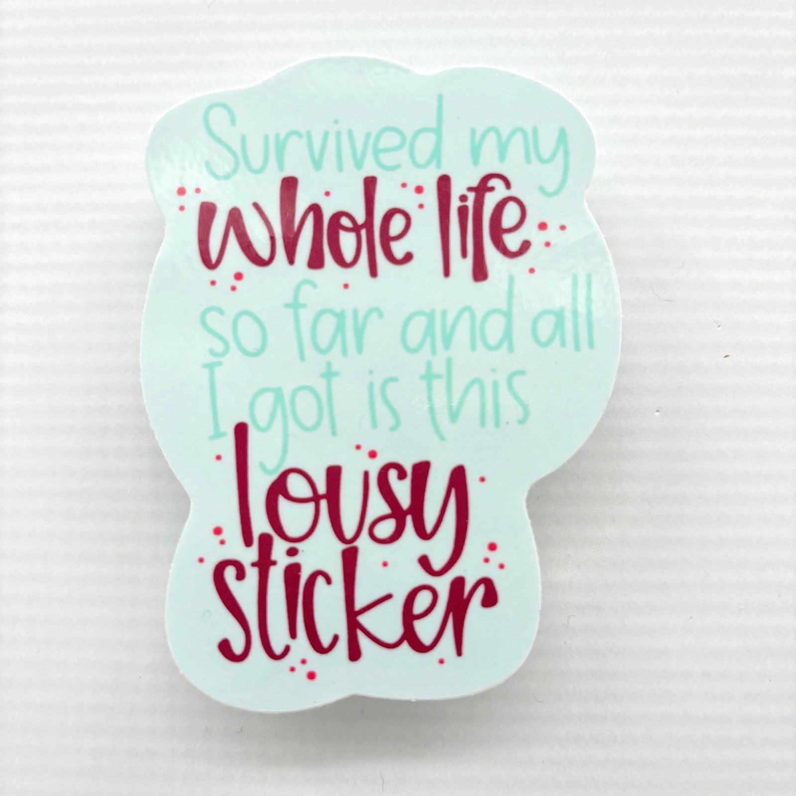 All I Got Is This Lousy Funny Vinyl Waterproof Sticker | Glossy Decal