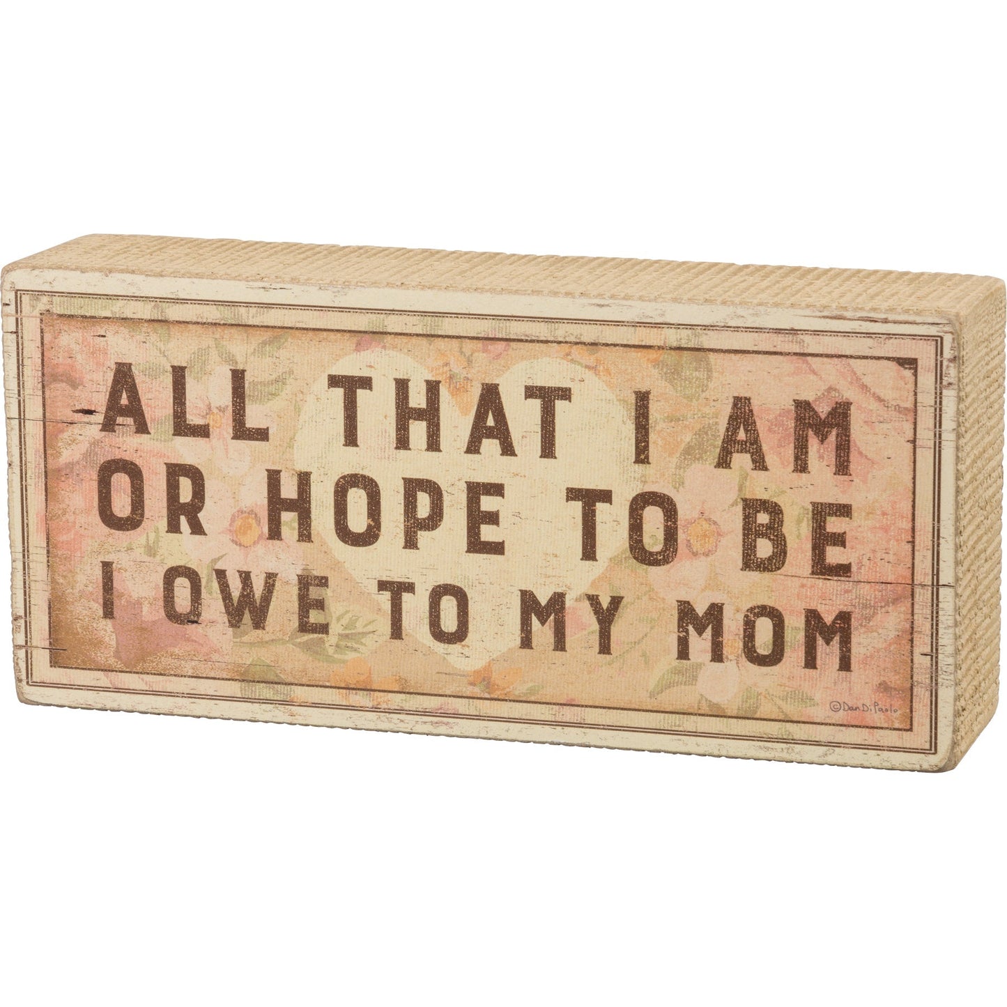 All That I Am Or Hope To Be I Owe To My Mom Wooden Box Sign