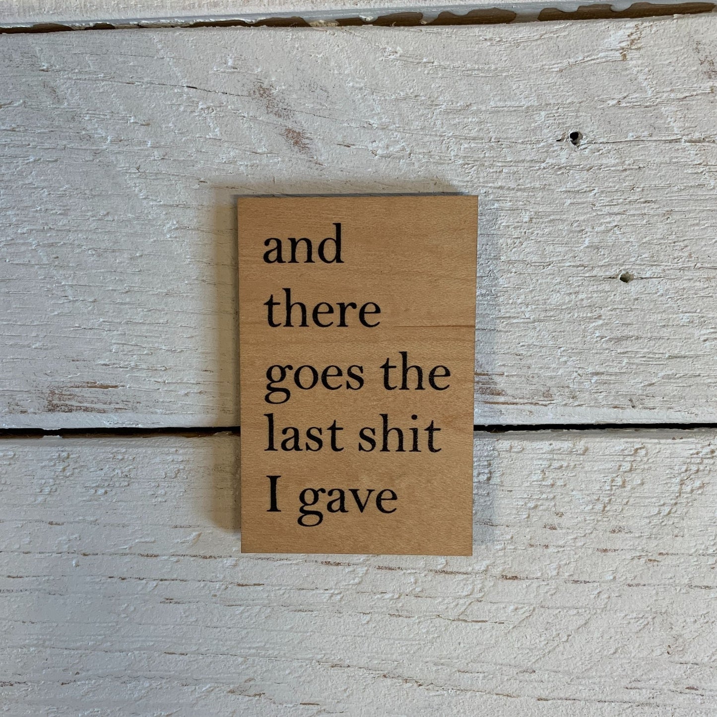 And There Goes The Last Shit I Gave Funny Wood Refrigerator Magnet | 2" x 3"