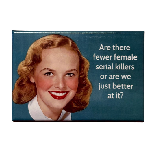 Are There Fewer Female Serial Killers Or Are We Just Better At It? Refrigerator Magnet | 3" x 2"