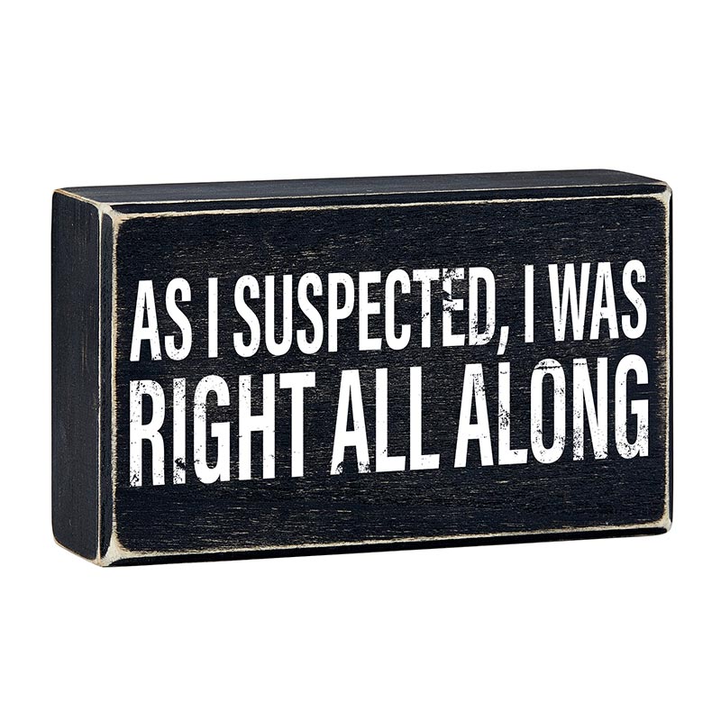 As I Suspected, I Was Right All Along Box Sign | Rustic Black Wood