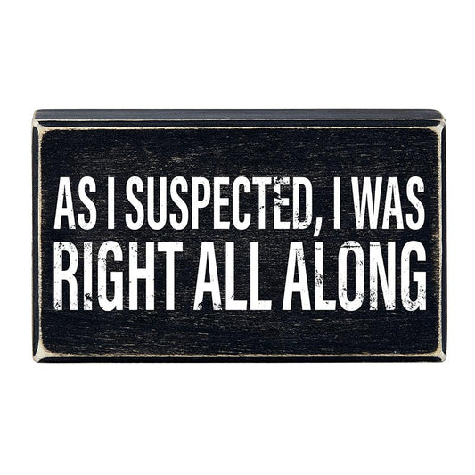 As I Suspected, I Was Right All Along Box Sign | Rustic Black Wood