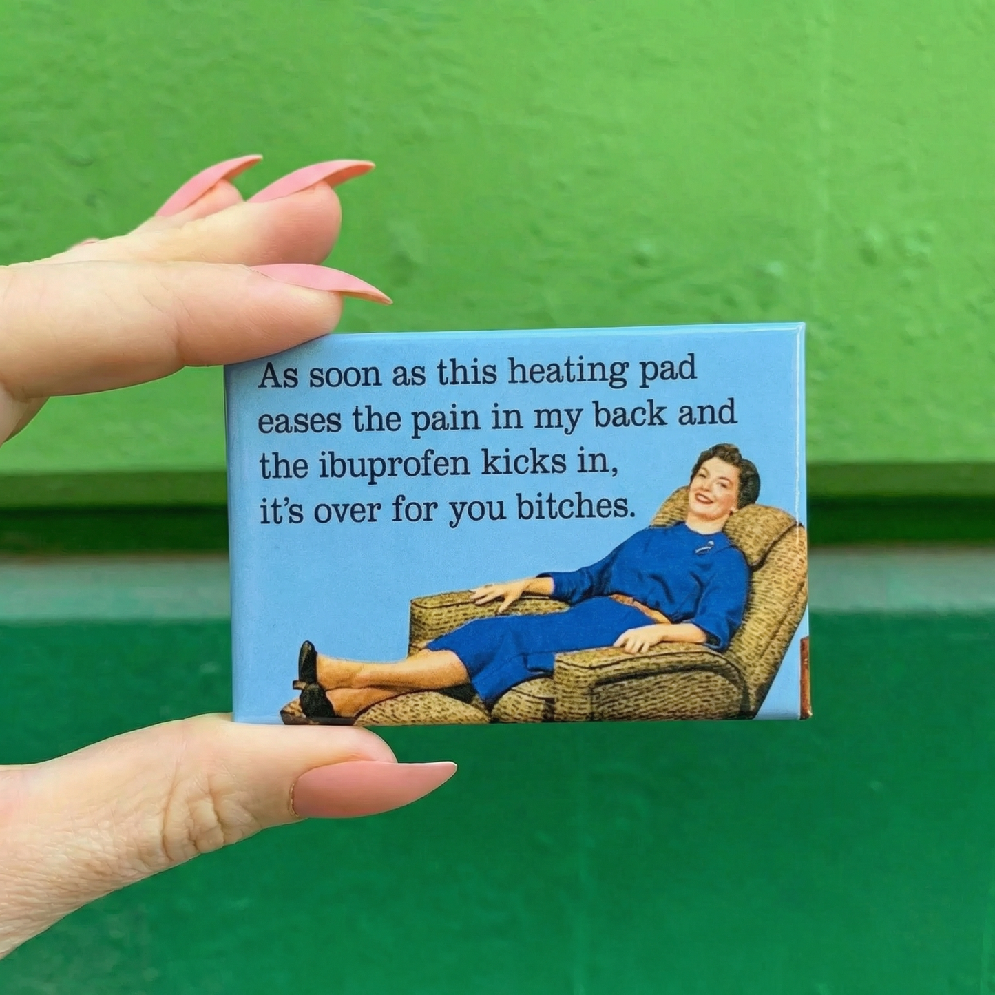 As Soon As This Heating Pad Eases The Pain in My Back and The Ibuprofen Kicks In Fridge Magnet