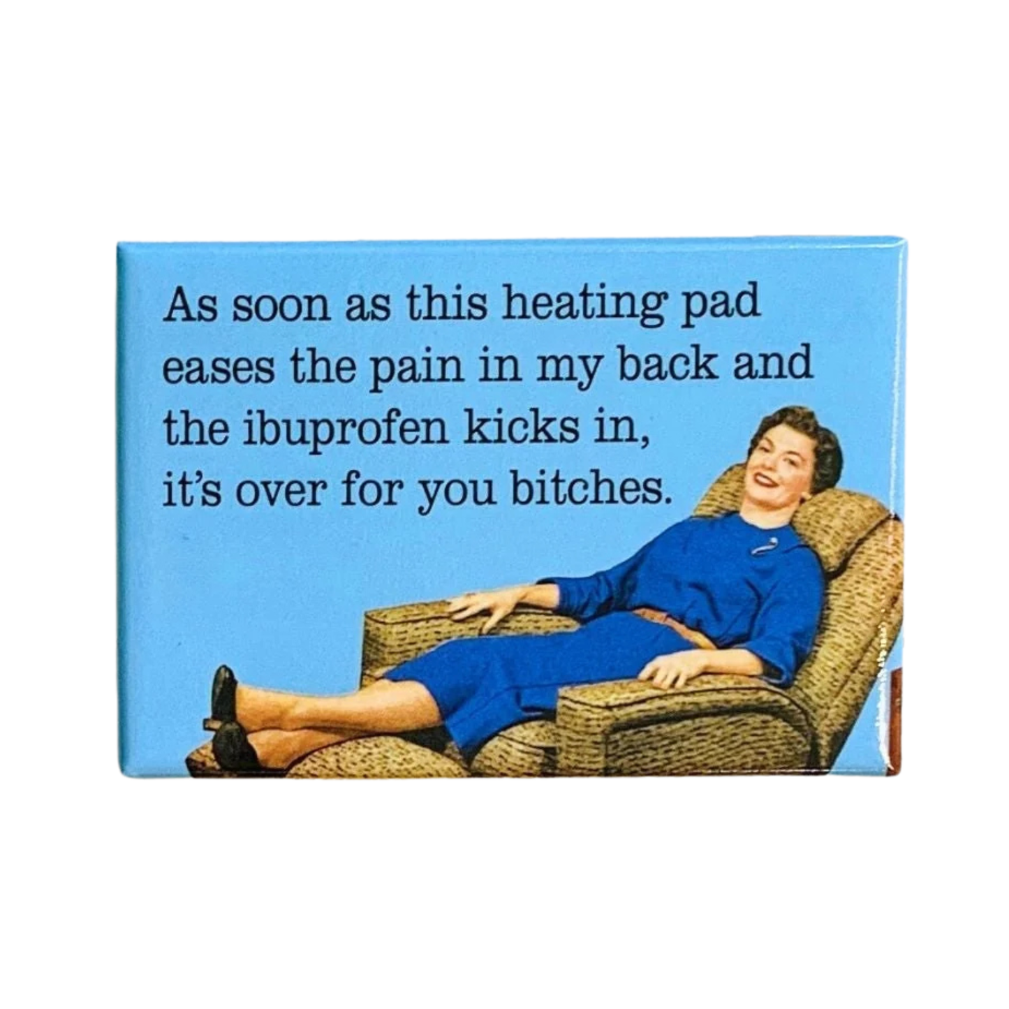 As Soon As This Heating Pad Eases The Pain in My Back and The Ibuprofen Kicks In Fridge Magnet