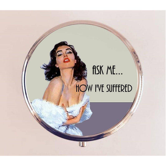 Ask Me How I've Suffered Pill Box | Handmade 2.25" Round Pill Case | Retro Pinup Art