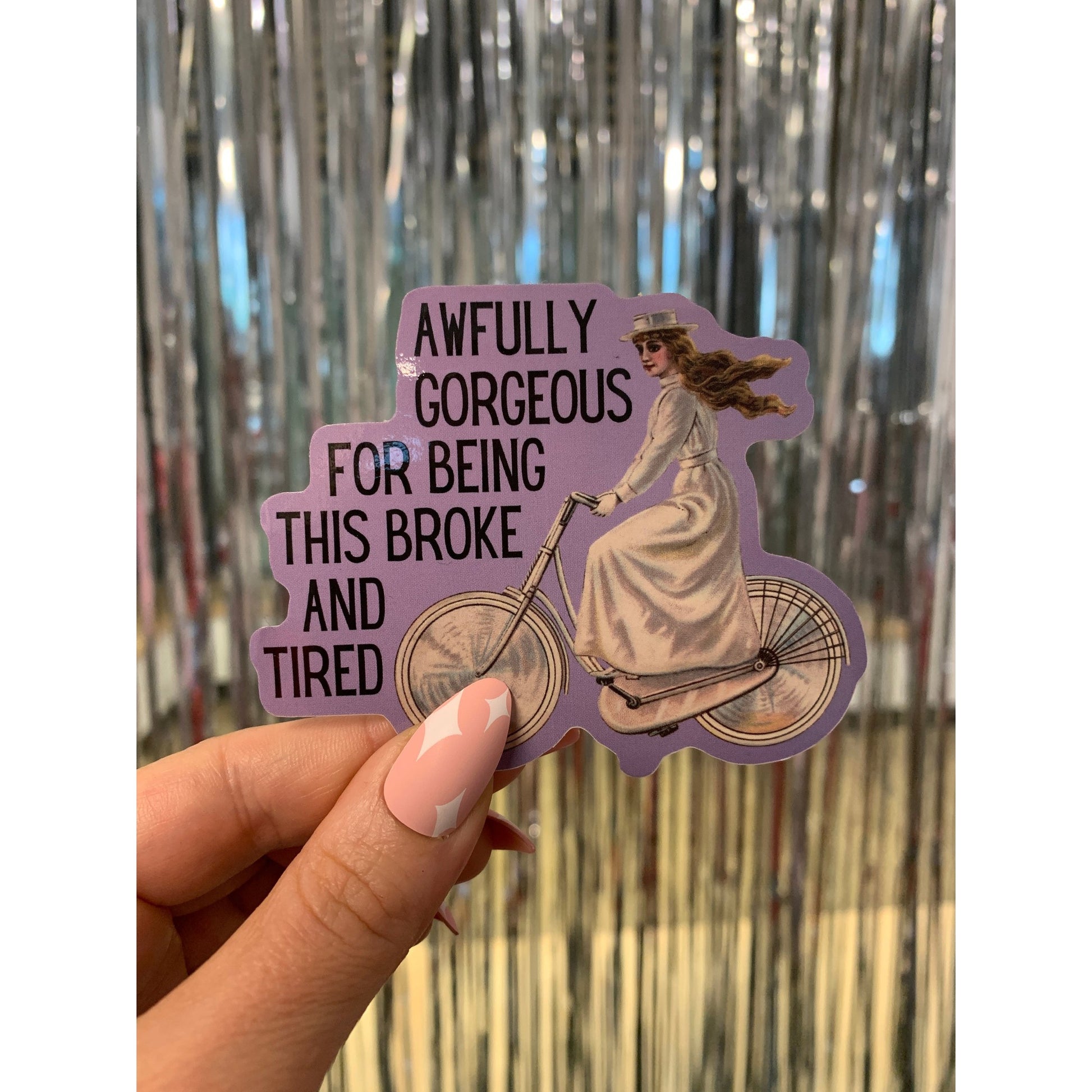 Awfully Gorgeous for Being this Broke and Tired Die Cut Vinyl Sticker