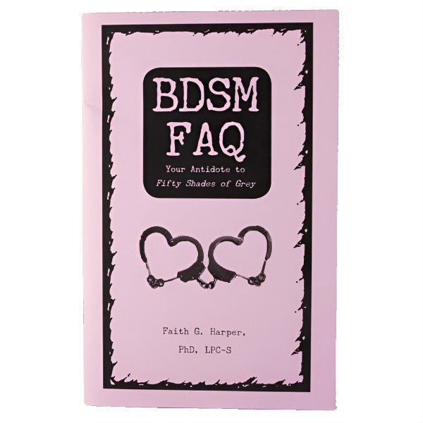 BDSM FAQ: Your Antidote to Fifty Shades of Grey Zine by Dr. Faith G. Harper