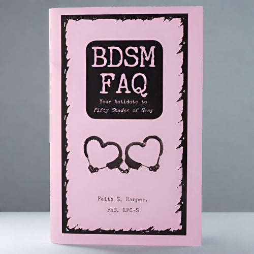 BDSM FAQ: Your Antidote to Fifty Shades of Grey Zine by Dr. Faith G. Harper