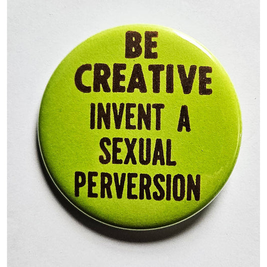 Be Creative Invent A Sexual Perversion Small Pinback Button | 1.25" Diameter