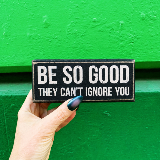 Be So Good They Can't Ignore You Wooden Box Sign | 5" x 2" x 1.75"