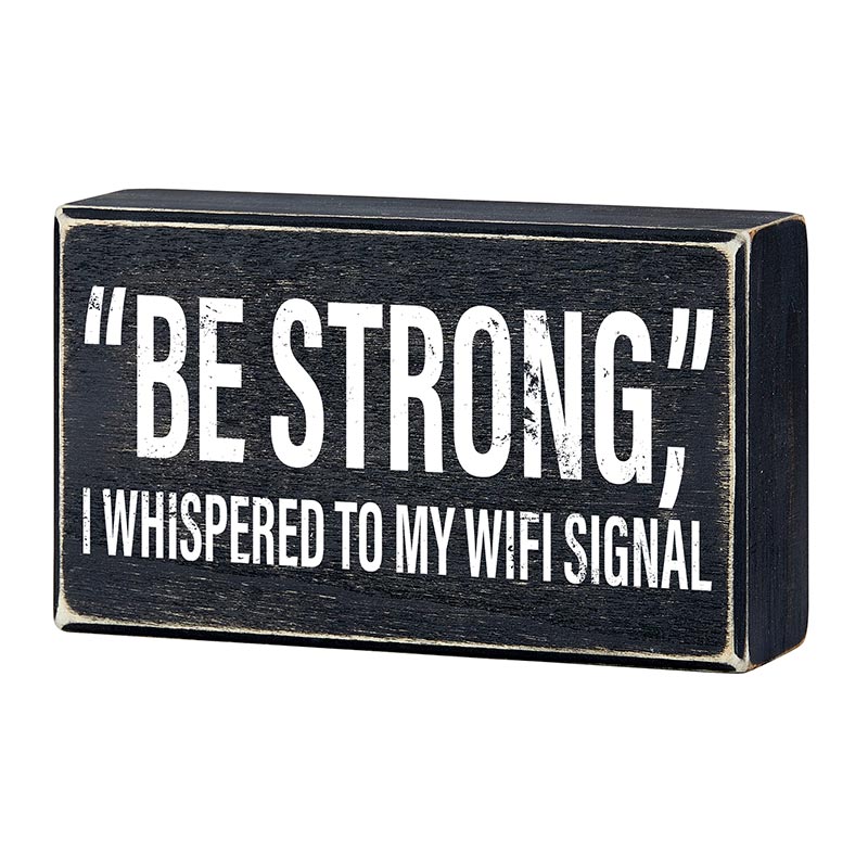 "Be Strong" I Whispered To My WIFI Signal Rustic Wooden Black Box Sign | Funny Wall Decor