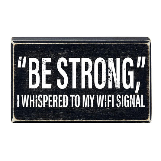 "Be Strong" I Whispered To My WIFI Signal Rustic Wooden Black Box Sign | Funny Wall Decor
