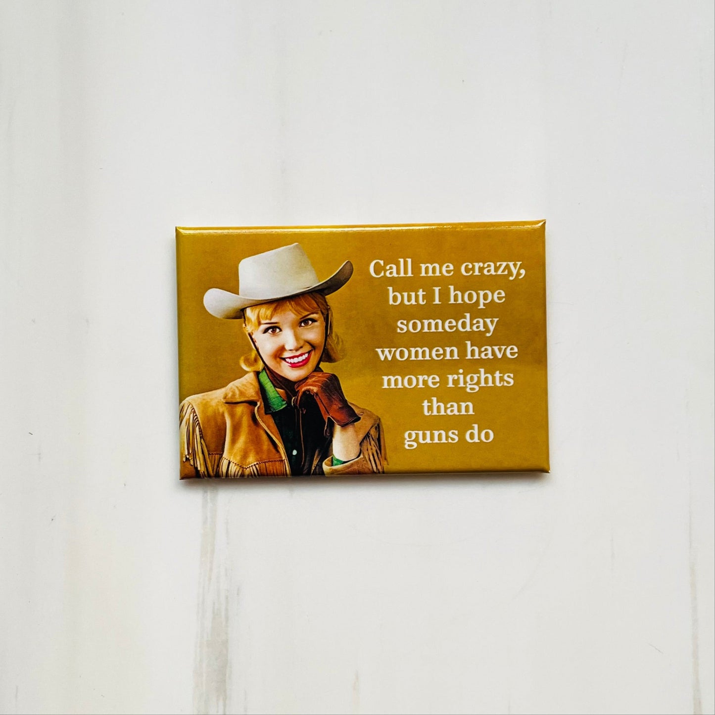 Call Me Crazy But I Hope Someday Women Have More Rights Magnet