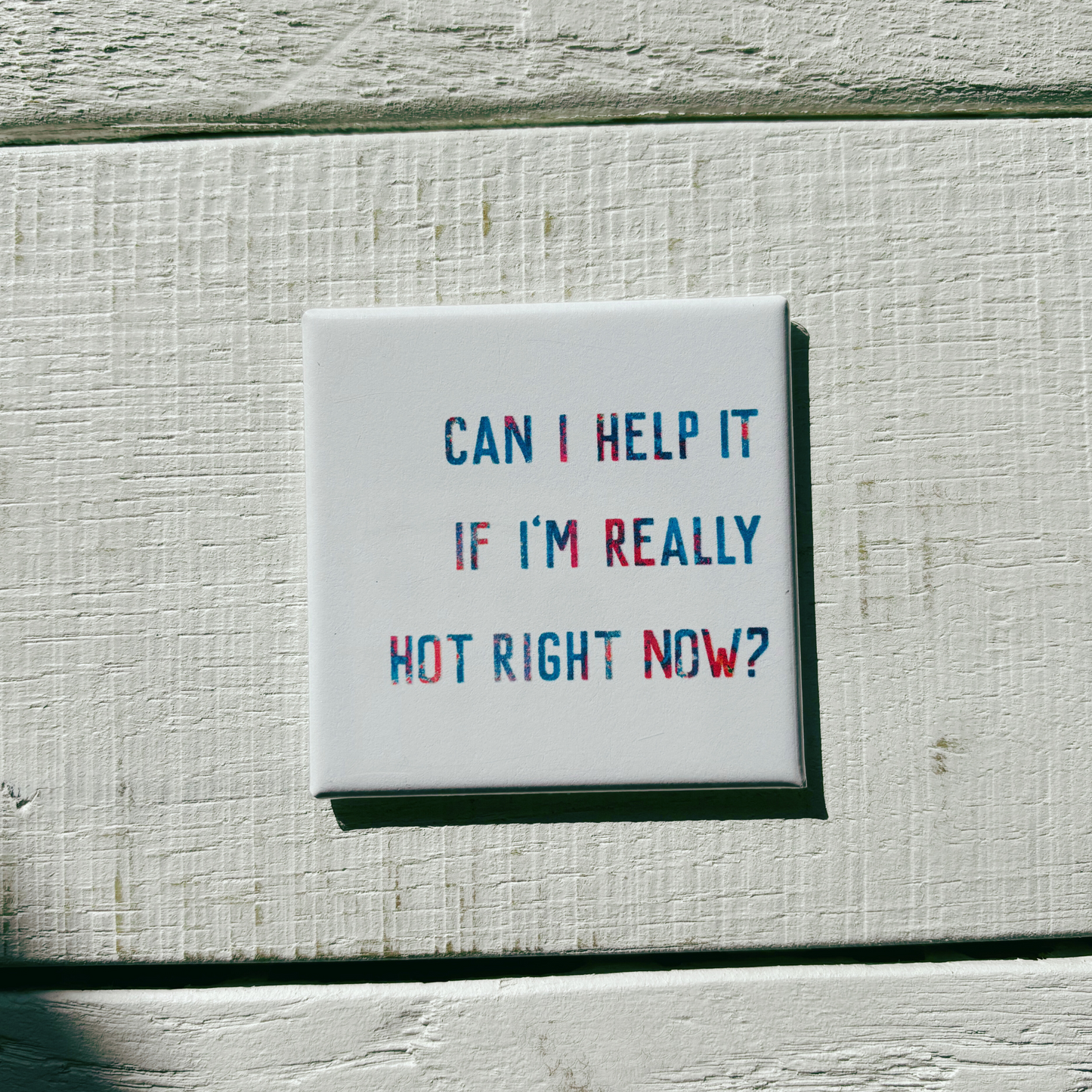 Can I Help It If I'm Really Hot Right Now Magnet | 2" x 2" Square Mini Size