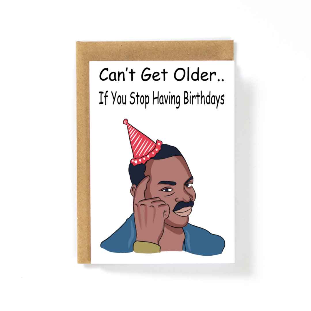 Can't Get Older If You Stop Having Birthdays Card | Funny Greeting Card